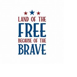 land of the free because of the brave svg png eps pdf files, july 4th svg, patriotic svg, independence day