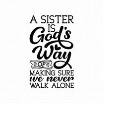 a sister is god's way of making sure we never walk alone svg png eps pdf files, sister svg, sister friends svg, sister l