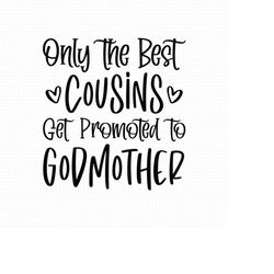 only the best cousins get promoted to godmother svg, png, eps, pdf files, godmother svg, christening svg, cricut silhoue