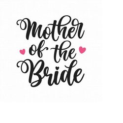 mother of the bride svg png eps pdf cut files, bride svg, wedding svg, hand lettered svg, cricut silhouette