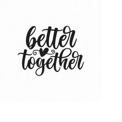 better together svg png eps pdf files, wedding sign svg, family svg, cricut silhouette