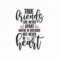 true friends are never apart maybe in distance but never in heart svg png eps pdf files, friendship svg, best friends sv