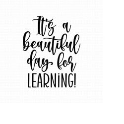 it's a beautiful day for learning svg, png, eps, pdf files, its a beautiful day for, learning quote, teacher quote svg,