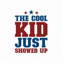 the cool kid just showed up svg, png, eps, pdf files, cool kid svg, cool kid shirt, cool baby gifts, back to school svg