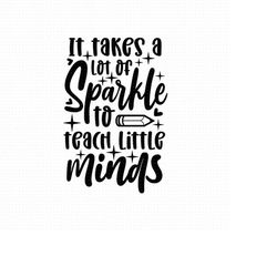 it takes a lot of sparkle to teach little minds svg png eps pdf files, teacher quotes svg, teacher funny svg, teacher sh