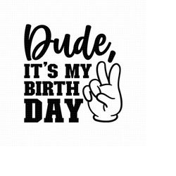 dude it's my birthday svg, png, eps, pdf files, it's my birthday svg, birthday boy svg, birthday dude svg