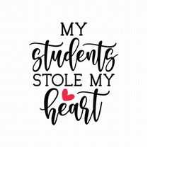 my students stole my heart svg, png, eps, pdf files, students valentines svg, teacher heart svg, teacher valentine svg,