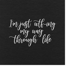 im just wtf-ing my way through life svg png eps pdf files, sarcastic quote svg, cricut silhouette