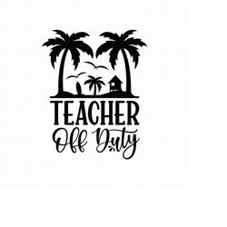 teacher off duty svg png eps pdf files, teacher vacation svg, teacher duty svg, teacher summer svg, teacher beach svg