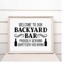 welcome to our backyard bar proudly serving whatever you bring svg png eps pdf cut files, cricut silhouette