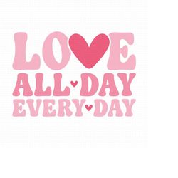 love all day every day svg, png, eps, pdf files,  love svg, love valentine svg, retro valentine svg, valentine svg, vale