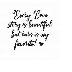 every love story is beautiful but ours is my favorite svg png eps pdf files, every love story svg, couple svg files, wed