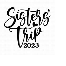 sisters trip 2023 svg png eps pdf files, sisters vacation svg, besties trip svg, sisters shirt svg, sisters svg, sister