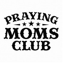 praying moms club svg, png, eps, pdf files, praying mom svg, moms club svg, praying club svg, christian mom, mom prayer,