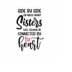 side by side or miles apart sisters will always be connected by heart svg png eps pdf files, sister love svg, sisters sv