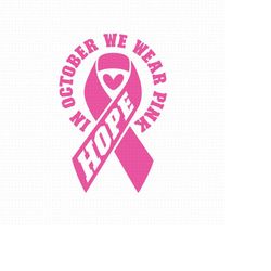 in october we wear pink svg, png, eps, pdf files, breast cancer svg, cancer awareness svg, breastcancer svg, hope svg, c