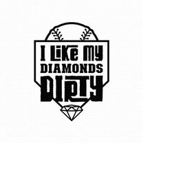 i like my diamonds dirty svg, png, eps, pdf, diamonds dirty svg, dirty baseball, softball svg files, baseball mom svg