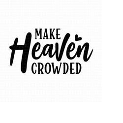 make heaven crowded svg, png, eps, pdf files, christian life svg, christian quote svg, heaven quotes, christian shirts s