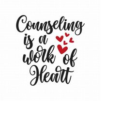 counseling is a work of heart svg png eps pdf files, counseling svg, counselor svg, teacher svg, teacher life svg, teach