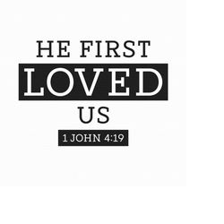 he first loved us svg png eps pdf files, 1 john 4 19, christians svg, christian svg files, cricut silhouette