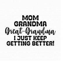 great grandma svg, png, eps, pdf files, mom gradma svg, i just keep getting better svg, great grandma svg, grandma shirt