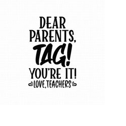 dear parents tag you're it love teacher svg, png, eps, pdf files, teacher shirt svg, teacher life shirt svg