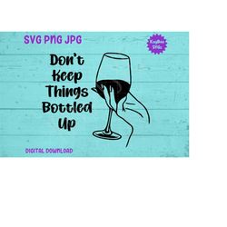 don't keep things bottled up - wine glass svg png jpg clipart digital cut file download for cricut silhouette sublimatio