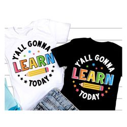 y'all gonna learn today svg, teacher svg, teaching png, teacher appreciation svg, gift for teacher shirt, svg files for