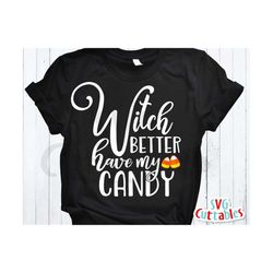 halloween svg - dxf - eps - witch better have my candy - candy corn - costume - witch - silhouette - cricut cut file - d