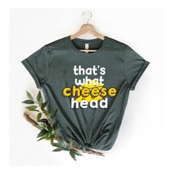 that's what cheesehead shirts, funny wisconsin shirts, cheese head tees, funny cheese shirt, game day shirt ,cheese and