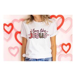 Love like jesus Shirt ,Jesus  Love Shirt, Religious Love Shirt, Valentines Day Shirt, Gift for Her, Christian Tshirts ,V