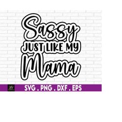 sassy just like mama svg, sassy svg, funny baby svg, gift for girl, sassy png