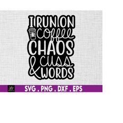 i run on coffee chaos svg, coffee svg, humorous svg, cut file for cricut, silhouette, cameo, chaos svg, cuss words, sarc