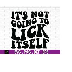 it's not going to lick itself funny valentine's day svg