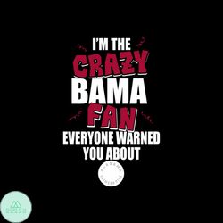 i'm the crazy bama fan everyone warned you about bama svg