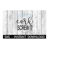 cork screw it wine svg, svg files, instant download, cricut cut files, silhouette cut files, download, print