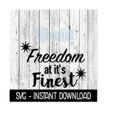 freedom at it's finest 4th of july svg, funny wine svg files, svg instant download, cricut cut files, silhouette cut fil