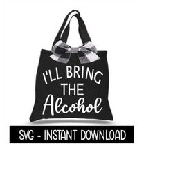 i'll bring the alcohol svg, funny wine svg, tote tee shirt svg file, instant download, cricut cut file, silhouette cut f