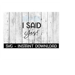 i said yes svg, svg files, instant download, cricut cut files, silhouette cut files, download, print