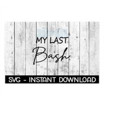 my last bash svg, svg files, instant download, cricut cut files, silhouette cut files, download, print