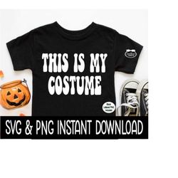 halloween svg, halloween png, this is my costume halloween svg png instant download, cricut cut file, silhouette cut fil