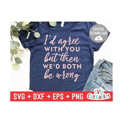 i'd agree with you svg - sarcastic svg - funny cut file - svg - dxf - eps - png - funny shirt design - silhouette - cric