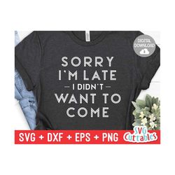 sorry i'm late i didn't want to come svg - sarcastic cut file - funny svg - svg - dxf - eps - png - silhouette - cricut