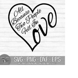 all because two people fell in love - instant digital download - svg, png, dxf, and eps files included!