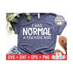 i was normal a few kids ago svg - mom cut file -  svg - dxf - eps - png - funny mom svg - mothers day - silhouette - cri