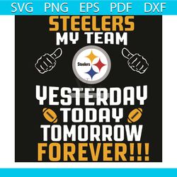 Pittsburgh Steelers My Team Yesterday Today Tomorrow Forever Svg, Sport Svg, Pittsburgh Steelers Svg, Pittsburgh Svg, St