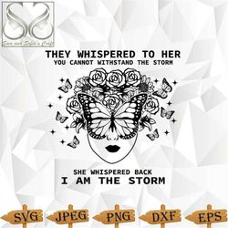 they whispered to her you cannot withstand the storm she whispered back i am the storm svg png dxf |silhouette cut file|