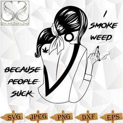 i smoke weed because people suck svg | weed svg | cannabis svg | woman svg | silhouette cut file | cricut