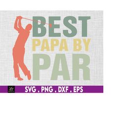 best papa by par svg, grandpa golf gift, fathers day svg, papa gift, grandfather golf svg, golf lover, svg, png files fo