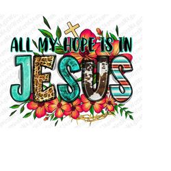 All my hope is in Jesus png sublimation design download, Christian png, western Jesus png, Faith png, sublimate designs
